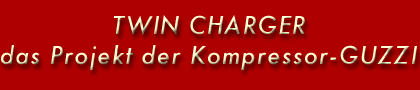 TWIN CHARGER das Projekt der Kompressor-GUZZI